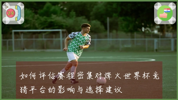 如何评估赛程密集对烽火世界杯竞猜平台的影响与选择建议
