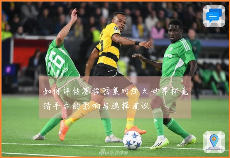 如何评估赛程密集对烽火世界杯竞猜平台的影响与选择建议