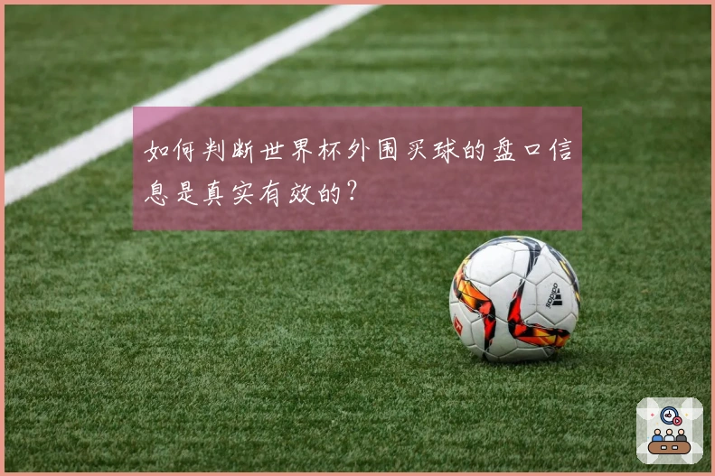 如何判断世界杯外围买球的盘口信息是真实有效的？