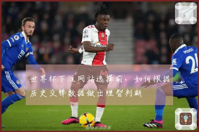 世界杯下注网站选择前，如何根据历史交锋数据做出理智判断